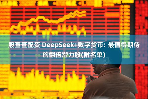 股查查配资 DeepSeek+数字货币: 最值得期待的翻倍潜力股(附名单)
