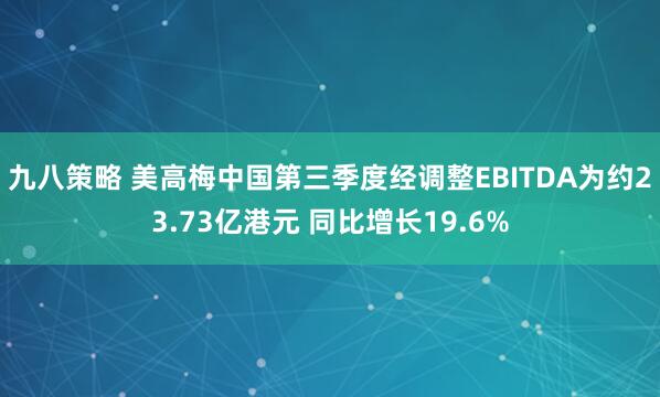 九八策略 美高梅中国第三季度经调整EBITDA为约23.73亿港元 同比增长19.6%