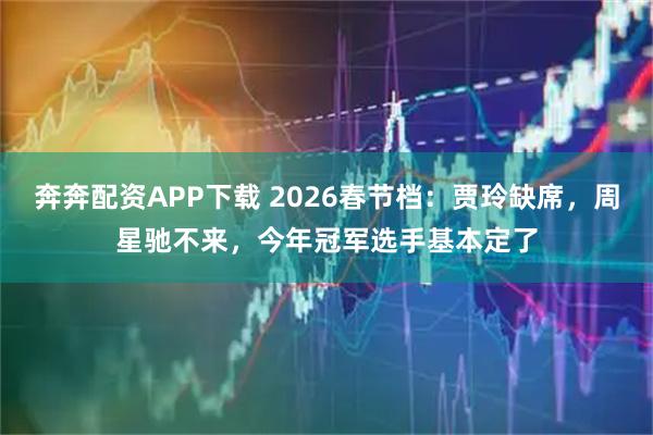 奔奔配资APP下载 2026春节档：贾玲缺席，周星驰不来，今年冠军选手基本定了